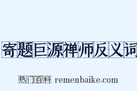 寄题巨源禅师反义词是什么意思的图片